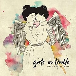 Girls-in-Trouble-Half-You-Half-Me